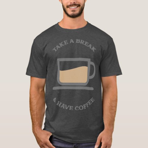 Take a break have a coffee 1 T_Shirt