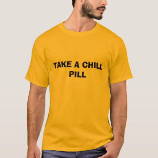 TAKE A CHILL PILL T-Shirt