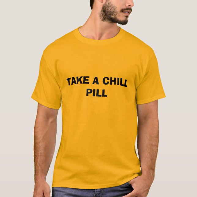 TAKE A CHILL PILL T-Shirt (Front)