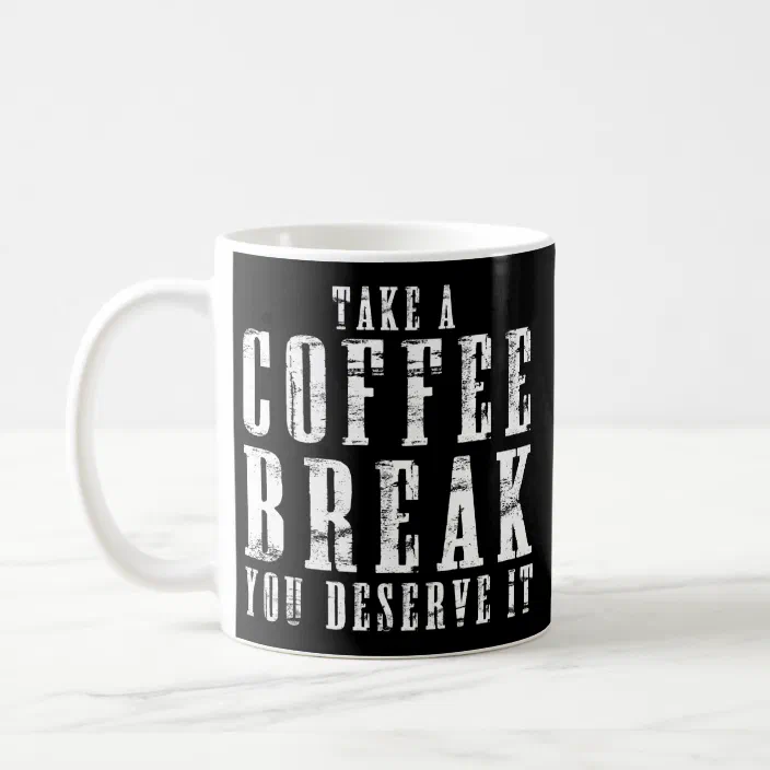 Take A Coffee Break You Deserve It Funny Quotes Coffee Mug Zazzle Com