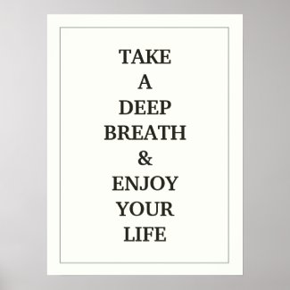 TAKE A DEEP BREATH AND ENJOY YOUR LIFE QUOTE POSTER