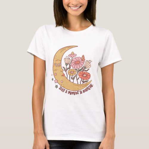 Take a moment to breathe _ boho groovy moon floral T_Shirt
