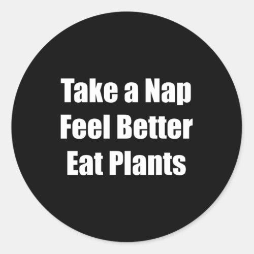 Take A Nap Feel Better Eat Plants Classic Round Sticker