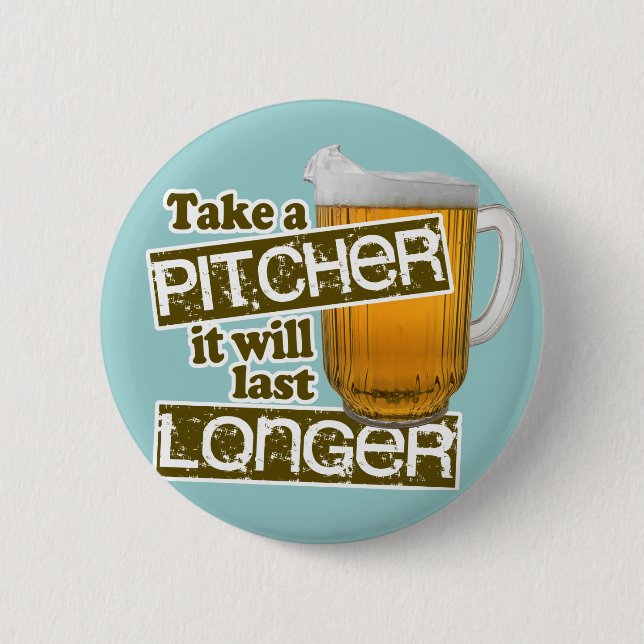 Take a Pitcher it Will Last Longer Button (Front)
