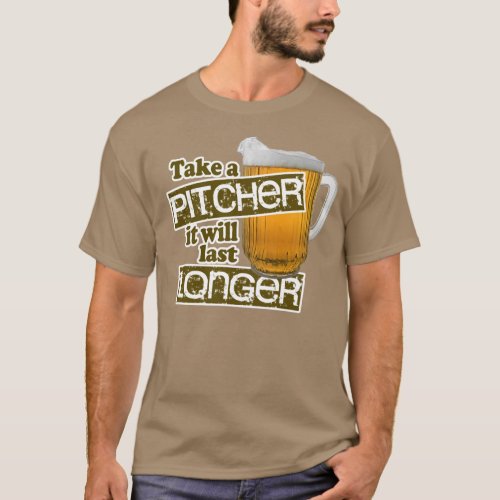 Take a Pitcher it Will Last Longer T_Shirt