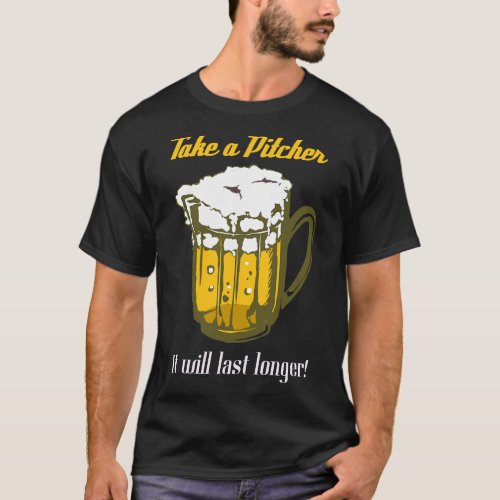 Take A Pitcher Itll Last Longer Funny Drinking T_Shirt