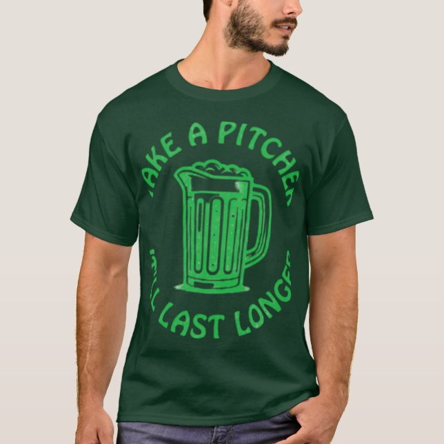 Take a Pitcher, It'll Last Longer T-Shirt (Front)