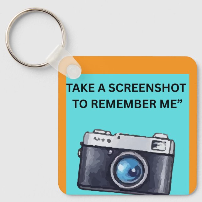 TAKE A SCREENSHOT TO REMEMBER ME KEYCHAIN (Front)