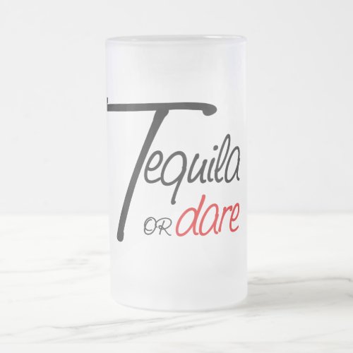 Take a shot of tequila or humiliate yourself frosted glass beer mug