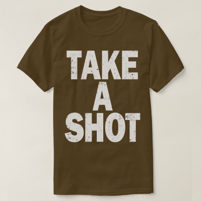 TAKE A SHOT T-Shirt (Design Front)