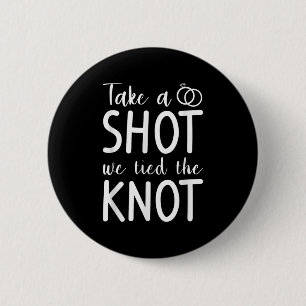 Take A Shot We Tied The Knot Wedding Marriage Brid Button