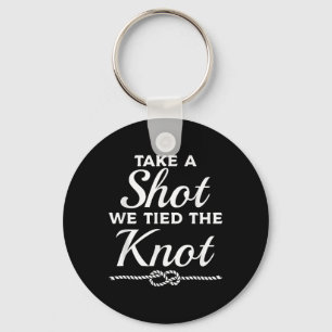 Take A Shot We Tied The Knot Wedding Marriage Brid Keychain