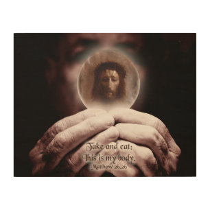 Take and eat; this is my body.Matthew 26,26 Wood Wall Art