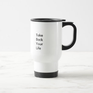 Take Back Your Life (Customizable Text & Color) Travel Mug