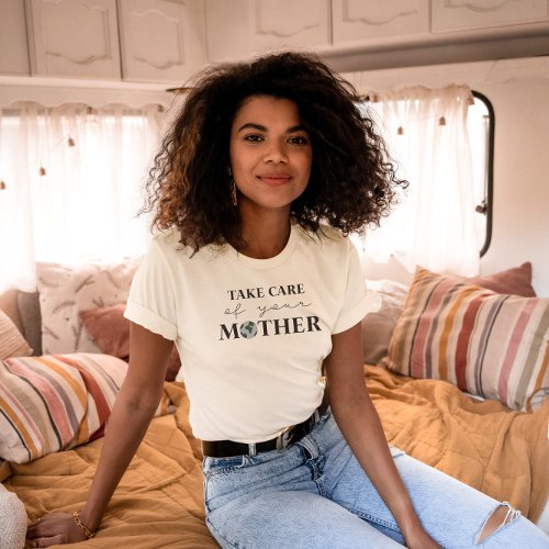 Take Care Of Your Mother Earth Day Shirt