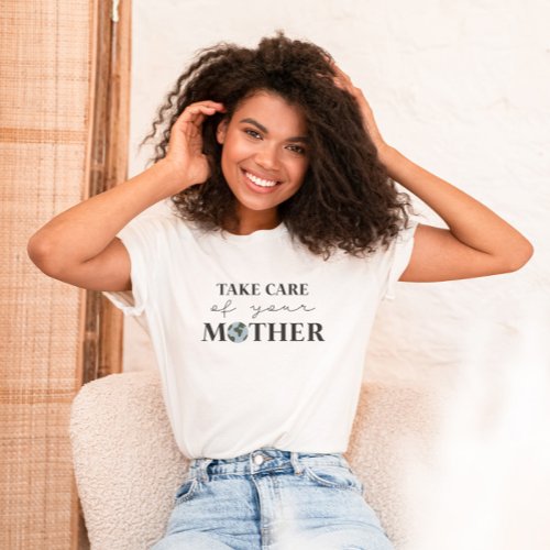 Take Care Of Your Mother Earth Day T_Shirt