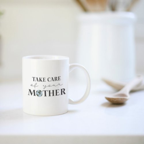 Take Care Of Your Mother Earth Day Tea or Coffee Mug