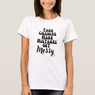 Take Chances Make Mistakes Get Messy Motivation Qu T-Shirt