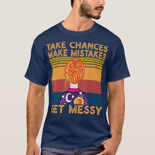 Take chances Make Mistakes Get Messy  Retro T_Shirt