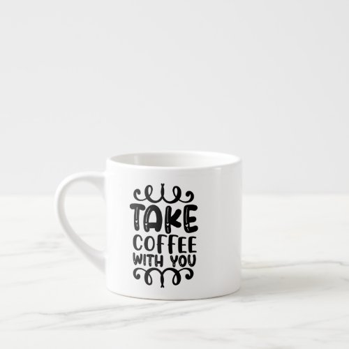 Take Coffee With You Espresso Cup
