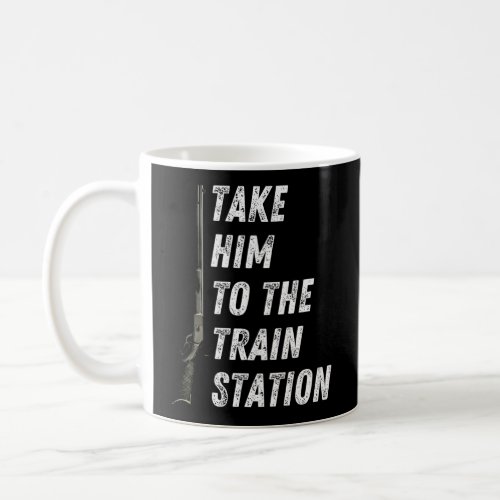 Take Him To The Train Station  Coffee Mug