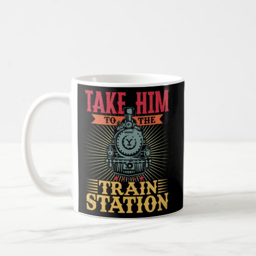 Take Him To The Train Station Coffee Mug