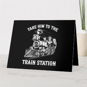 Take Him To The Train Station Railroad Train Lover Card