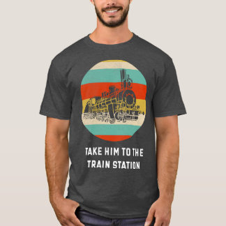 Take Him To The Train Station Train Lover Gift Id T-Shirt