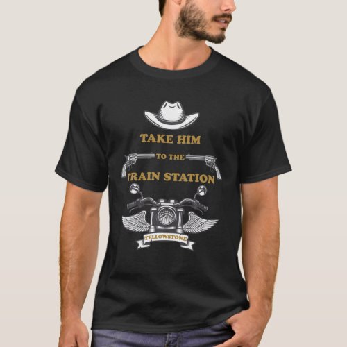 Take Him To The Train Station Yellowstone T_Shirt