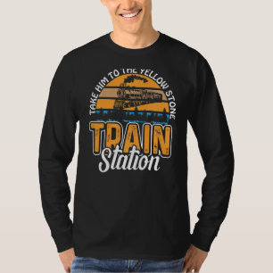 Take Him To The Yellowstone Train Station T-Shirt