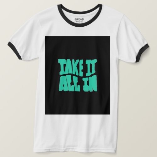 Take it All in T_Shirt