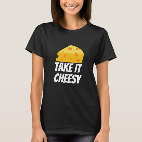 Take It Cheesy T_Shirt