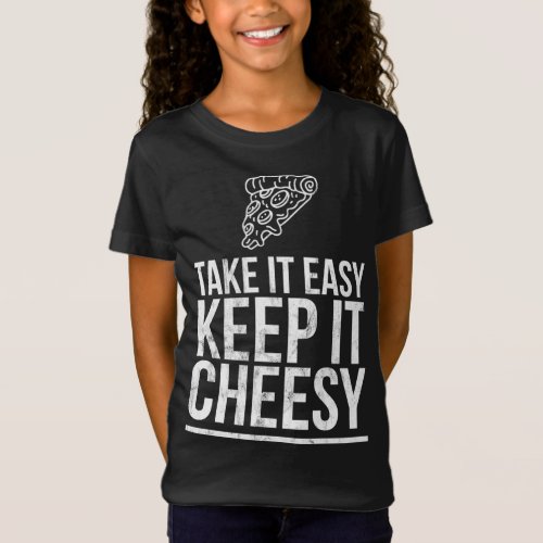 Take It Easy Keep It Cheesy _ Cheese Pizza Design T_Shirt