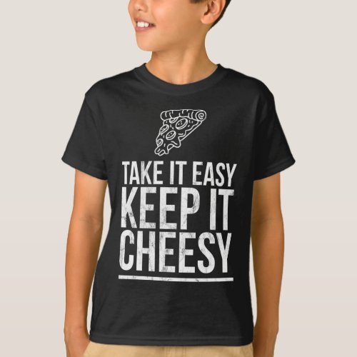 Take It Easy Keep It Cheesy _ Cheese Pizza Design T_Shirt