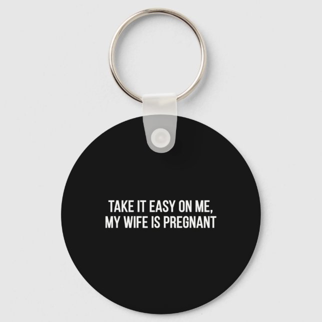 Take It Easy On Me My Wife Is Pregnant Funny Fathe Keychain (Front)