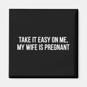 Take It Easy On Me My Wife Is Pregnant Funny Fathe Magnet