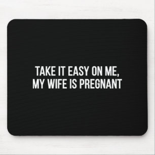 Take It Easy On Me My Wife Is Pregnant Funny Fathe Mouse Pad