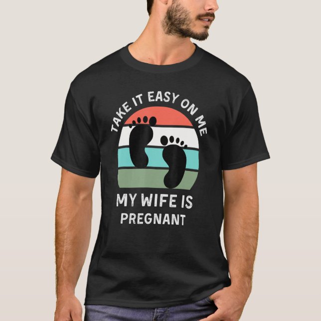 Take It Easy On Me My Wife Is Pregnant Retro Dad T T-Shirt (Front)