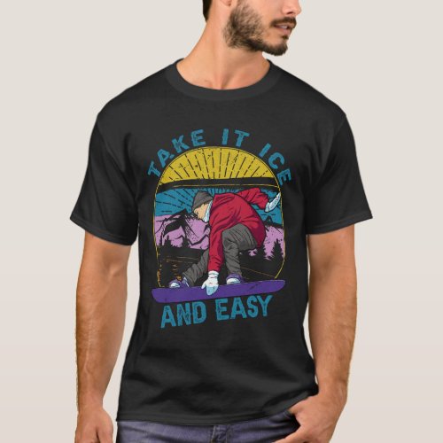 Take It Ice And Easy - Snowboarding - Skiing - Ski T-Shirt