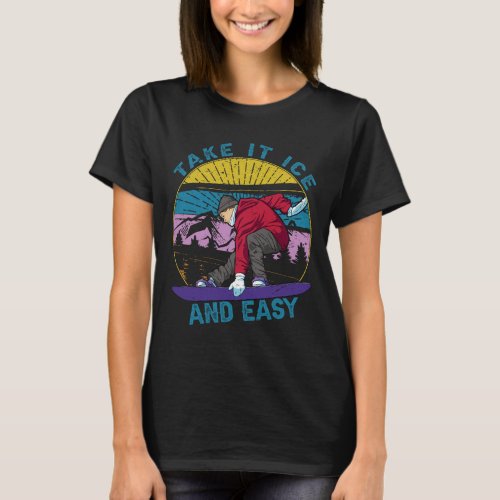 Take It Ice And Easy - Snowboarding - Skiing - Ski T-Shirt