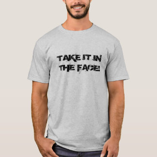 Take It In the Face! T-Shirt