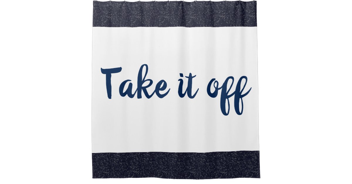 Take it off Shower Curtain Zazzle