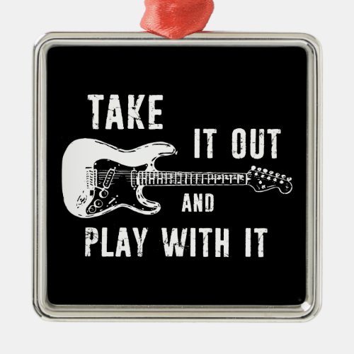 Take It Out And Play With It Guitar Metal Ornament