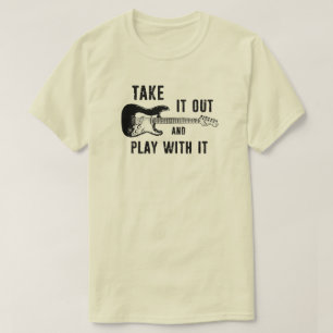 Take It Out And Play With It Guitar T-Shirt