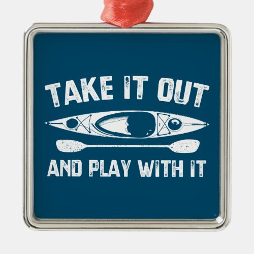 Take It Out And Play With It Kayak Metal Ornament