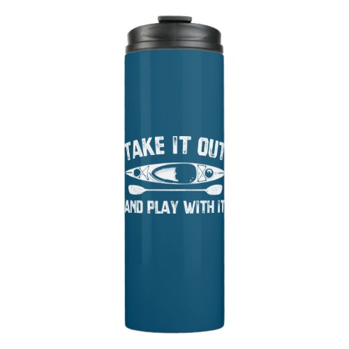 Take It Out And Play With It Kayak Thermal Tumbler