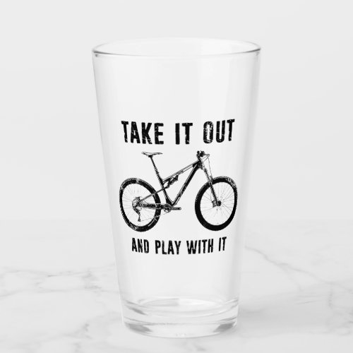 Take It Out And Play With It Mountain Bike Glass