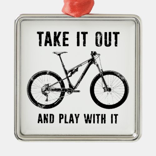 Take It Out And Play With It Mountain Bike Metal Ornament