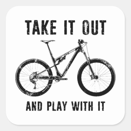 Take It Out And Play With It Mountain Bike Square Sticker