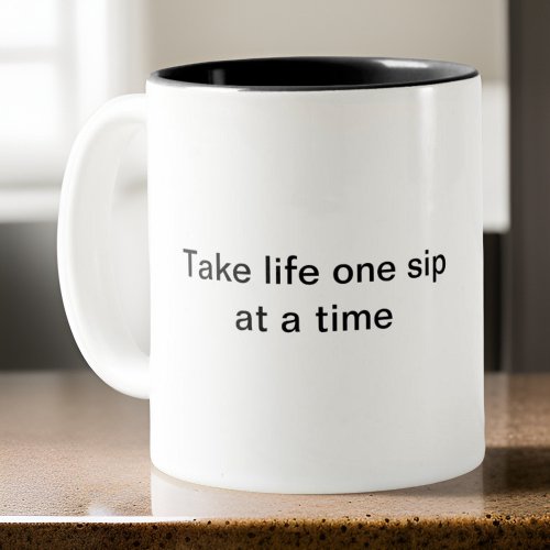 Take life one sip at a time Two_Tone coffee mug